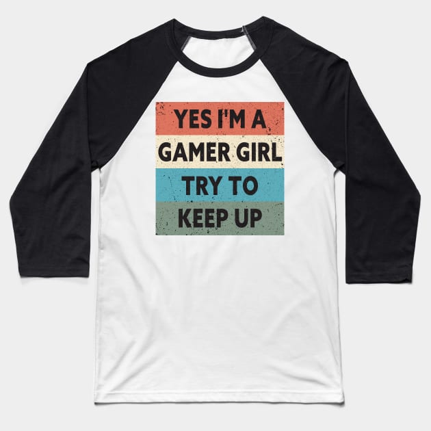 Yes I'm A Gamer Girl Try To Keep Up Funny Quote Design Baseball T-Shirt by shopcherroukia